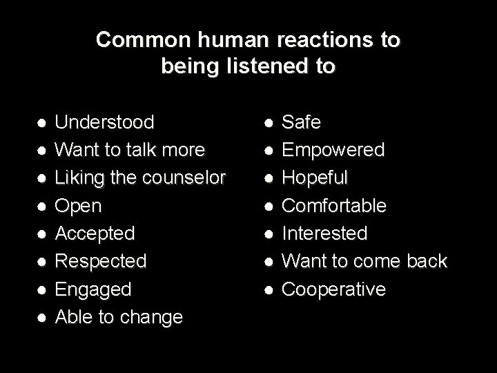 Common human reactions to being listened to ● ● ● ● Understood Want to