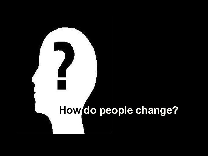 How do people change? 