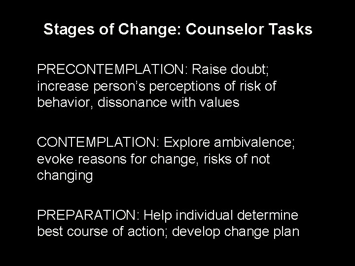 Stages of Change: Counselor Tasks PRECONTEMPLATION: Raise doubt; increase person’s perceptions of risk of