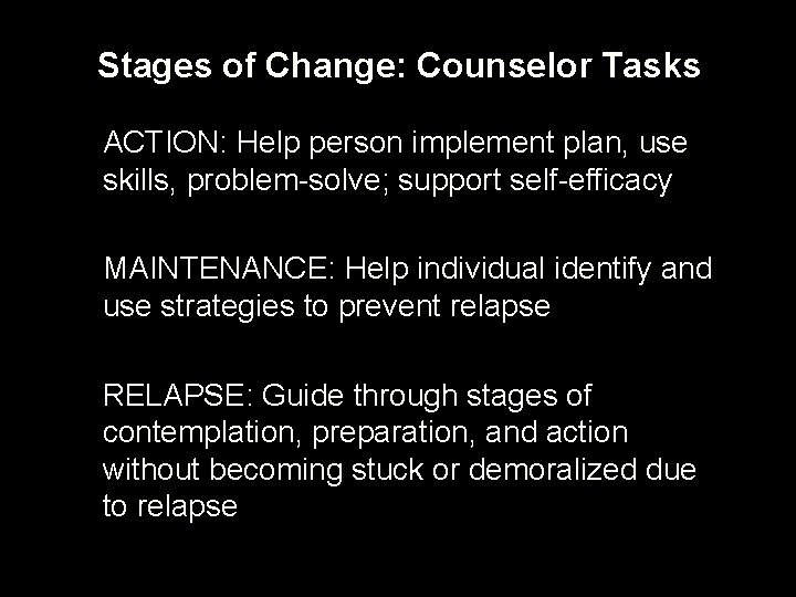 Stages of Change: Counselor Tasks ACTION: Help person implement plan, use skills, problem-solve; support