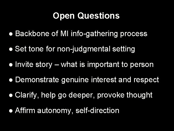 Open Questions ● Backbone of MI info-gathering process ● Set tone for non-judgmental setting