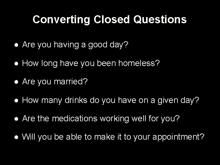 Converting Closed Questions ● Are you having a good day? ● How long have