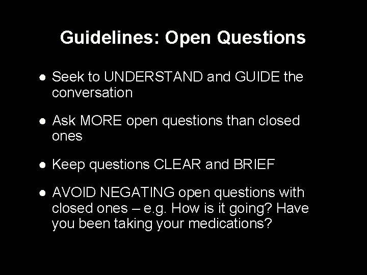 Guidelines: Open Questions ● Seek to UNDERSTAND and GUIDE the conversation ● Ask MORE