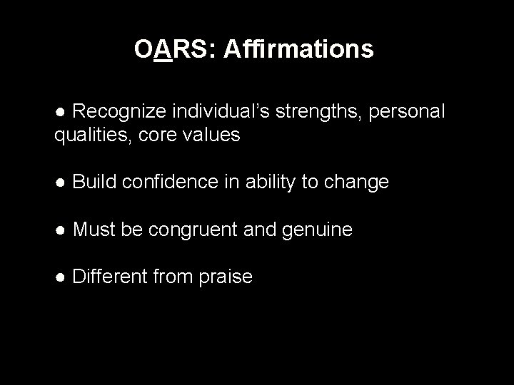 OARS: Affirmations ● Recognize individual’s strengths, personal qualities, core values ● Build confidence in