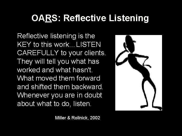 OARS: Reflective Listening Reflective listening is the KEY to this work…LISTEN CAREFULLY to your