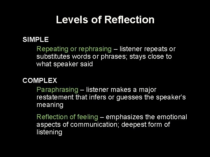 Levels of Reflection SIMPLE Repeating or rephrasing – listener repeats or substitutes words or