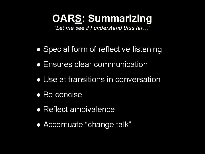 OARS: Summarizing “Let me see if I understand thus far…” ● Special form of