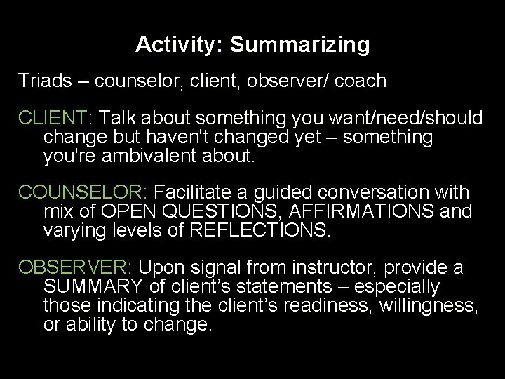 Activity: Summarizing Triads – counselor, client, observer/ coach CLIENT: Talk about something you want/need/should