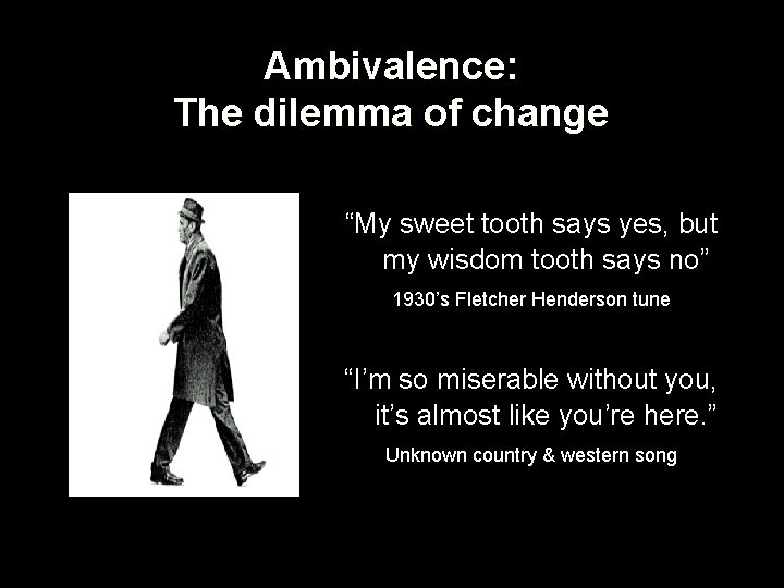 Ambivalence: The dilemma of change “My sweet tooth says yes, but my wisdom tooth