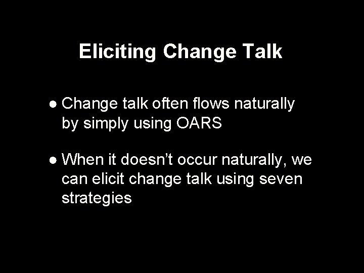 Eliciting Change Talk ● Change talk often flows naturally by simply using OARS ●