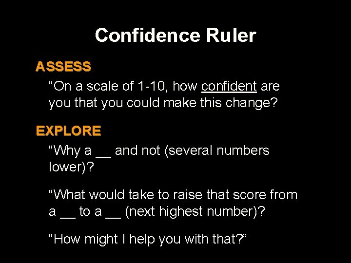 Confidence Ruler ASSESS “On a scale of 1 -10, how confident are you that