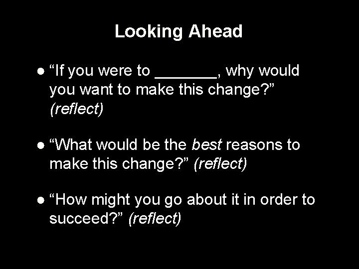 Looking Ahead ● “If you were to _______, why would you want to make