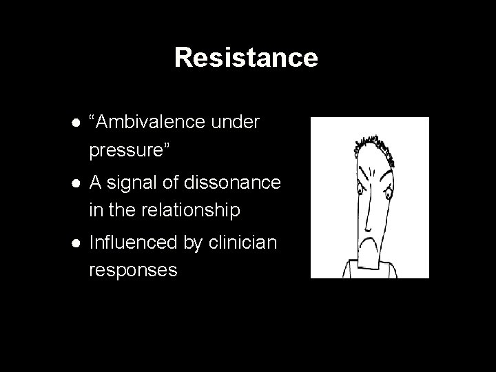 Resistance ● “Ambivalence under pressure” ● A signal of dissonance in the relationship ●