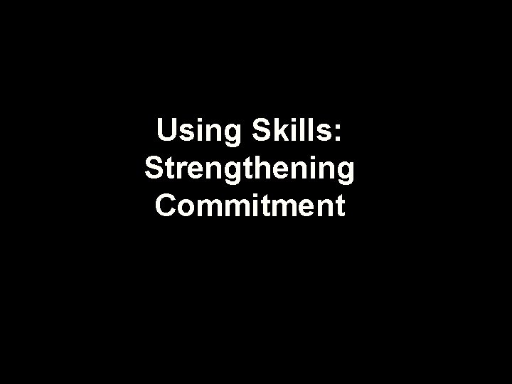 Using Skills: Strengthening Commitment 