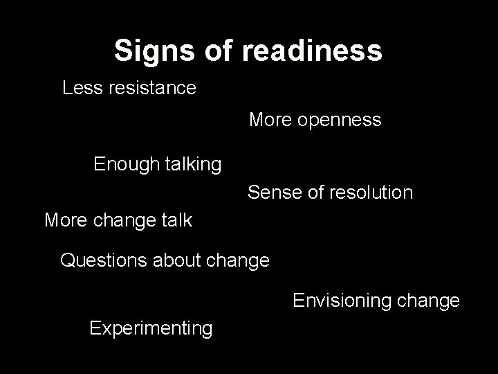 Signs of readiness Less resistance More openness Enough talking Sense of resolution More change