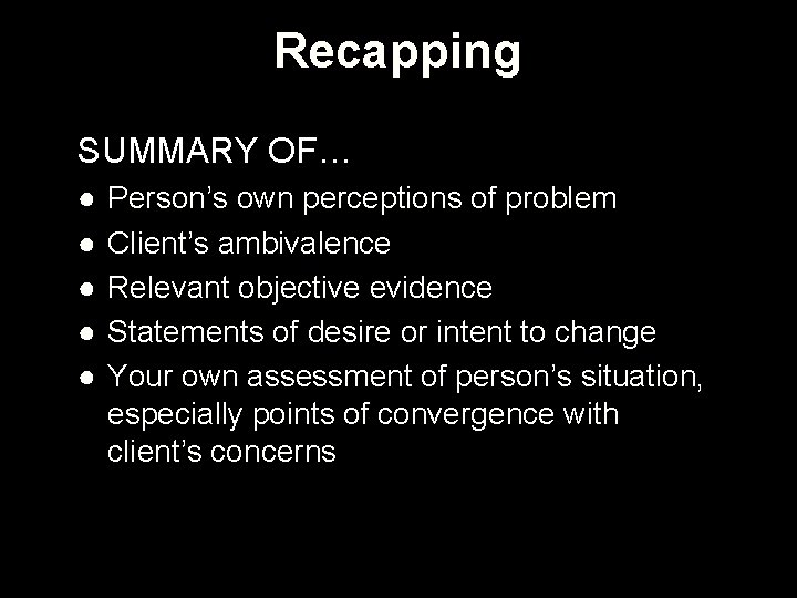 Recapping SUMMARY OF… ● ● ● Person’s own perceptions of problem Client’s ambivalence Relevant