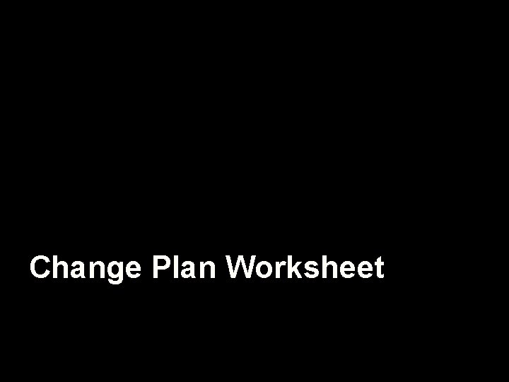 Change Plan Worksheet 