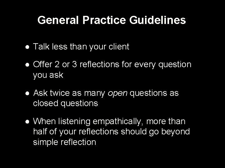 General Practice Guidelines ● Talk less than your client ● Offer 2 or 3