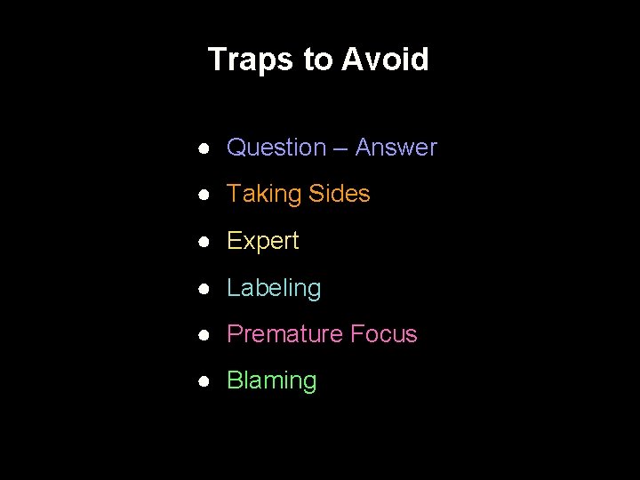 Traps to Avoid ● Question – Answer ● Taking Sides ● Expert ● Labeling