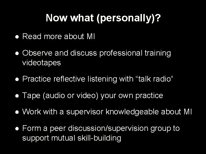 Now what (personally)? ● Read more about MI ● Observe and discuss professional training