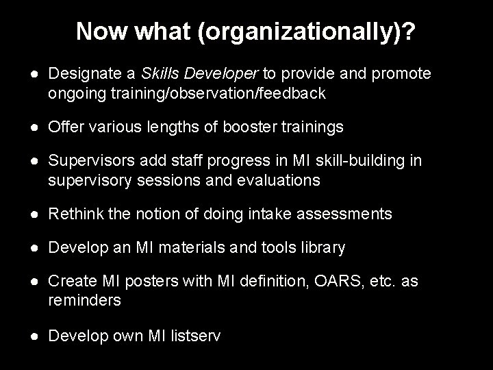 Now what (organizationally)? ● Designate a Skills Developer to provide and promote ongoing training/observation/feedback