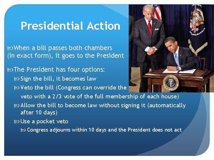 Presidential Action When a bill passes both chambers (in exact form), it goes to