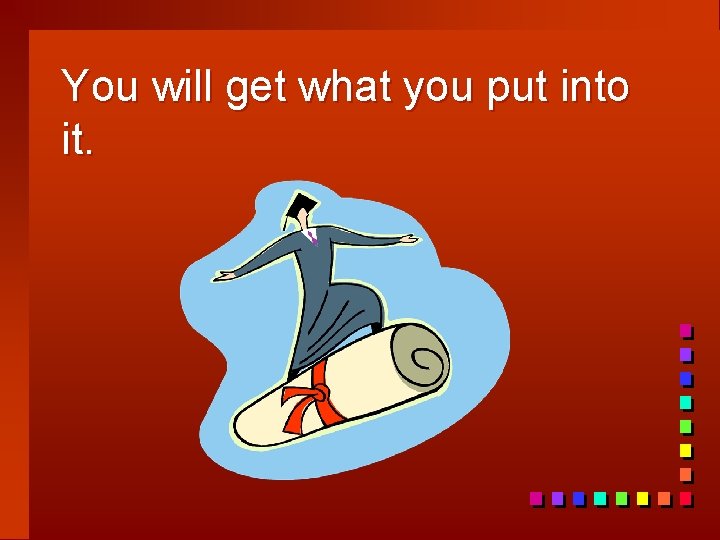 You will get what you put into it. 