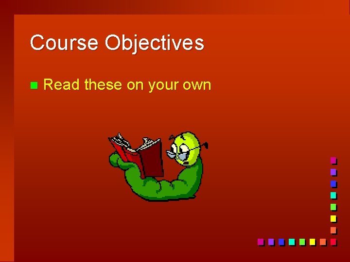 Course Objectives n Read these on your own 