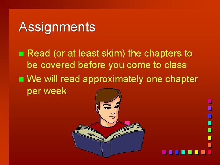 Assignments Read (or at least skim) the chapters to be covered before you come