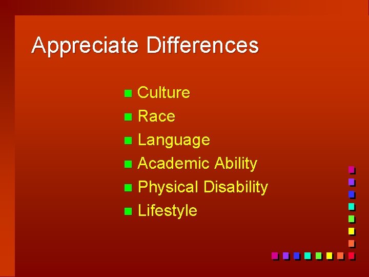 Appreciate Differences Culture n Race n Language n Academic Ability n Physical Disability n