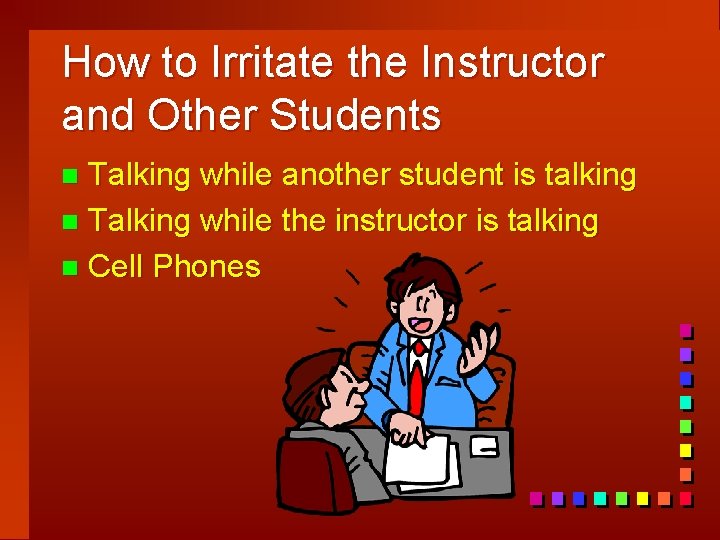How to Irritate the Instructor and Other Students Talking while another student is talking