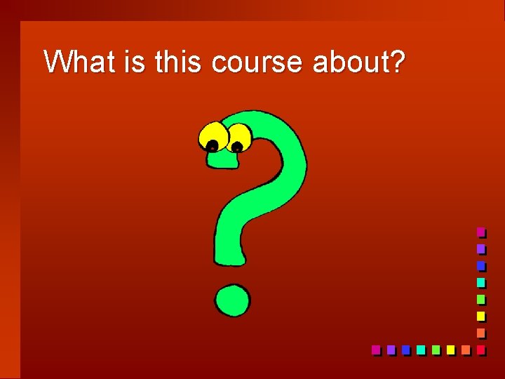 What is this course about? 