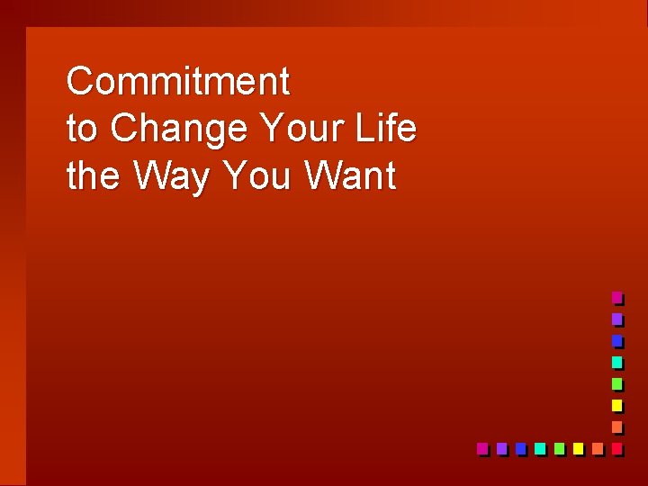 Commitment to Change Your Life the Way You Want 
