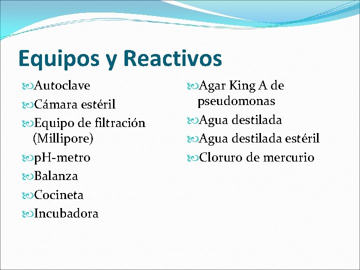 Equipos y Reactivos Autoclave Cámara estéril Equipo de filtración (Millipore) p. H-metro Balanza Cocineta