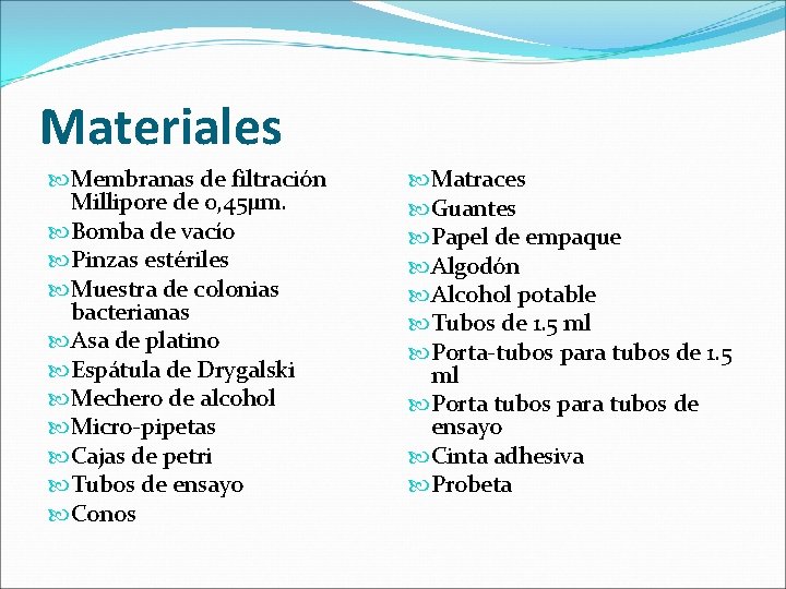 Materiales Membranas de filtración Millipore de 0, 45µm. Bomba de vacío Pinzas estériles Muestra