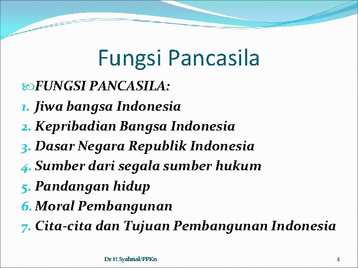 Fungsi Pancasila FUNGSI PANCASILA: 1. Jiwa bangsa Indonesia 2. Kepribadian Bangsa Indonesia 3. Dasar