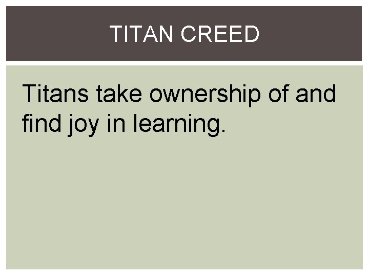 TITAN CREED Titans take ownership of and find joy in learning. 