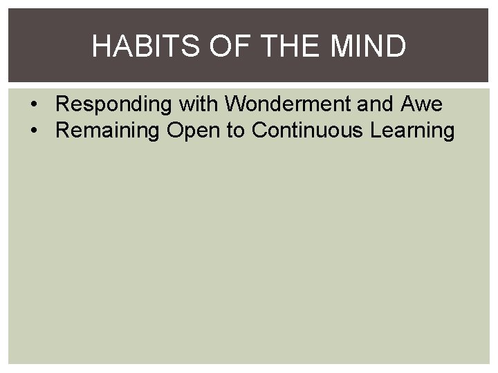 HABITS OF THE MIND • Responding with Wonderment and Awe • Remaining Open to