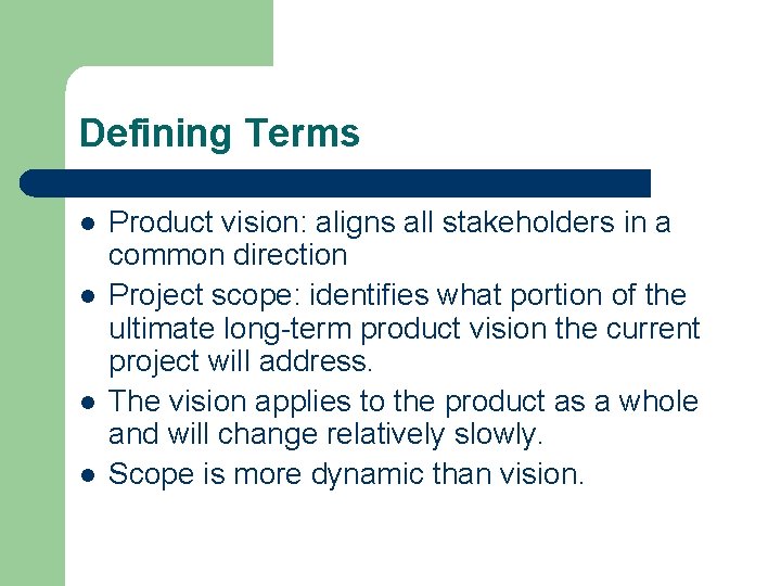 Defining Terms l l Product vision: aligns all stakeholders in a common direction Project