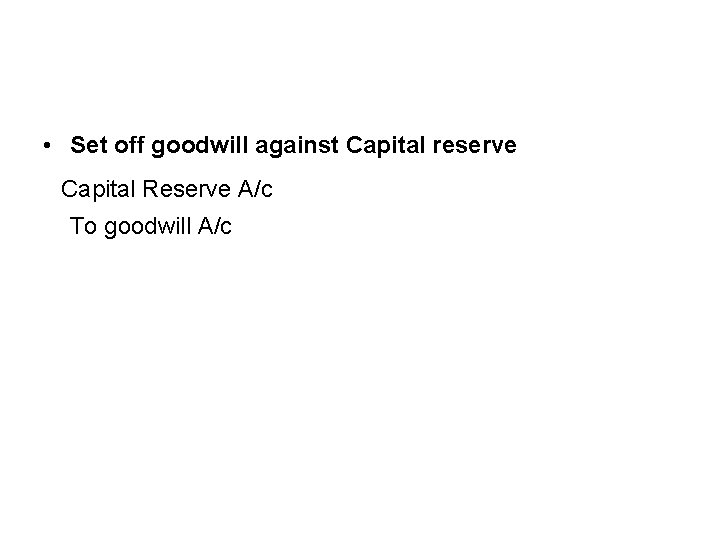  • Set off goodwill against Capital reserve Capital Reserve A/c To goodwill A/c