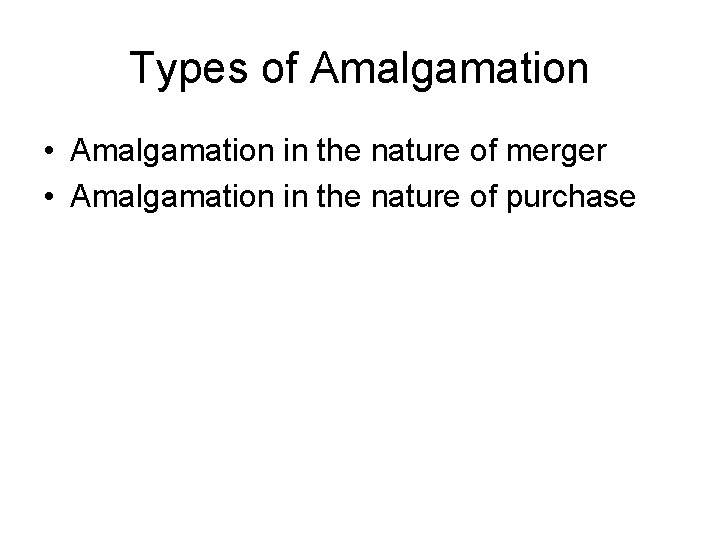 Types of Amalgamation • Amalgamation in the nature of merger • Amalgamation in the