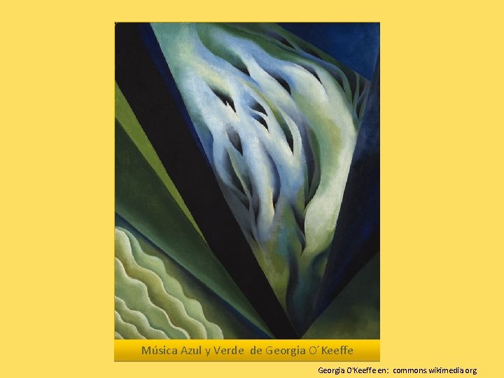 Música Azul y Verde de Georgia O´Keeffe Georgia O'Keeffe en: commons. wikimedia. org 