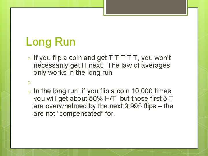 Long Run o If you flip a coin and get T T T, you