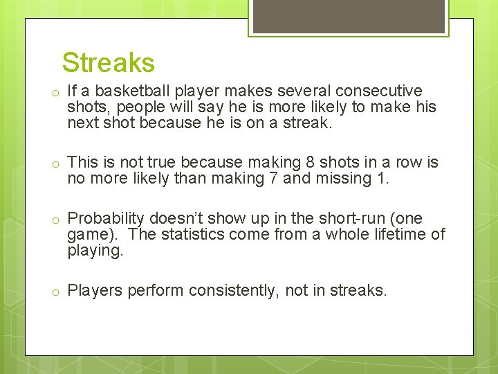 Streaks o If a basketball player makes several consecutive shots, people will say he