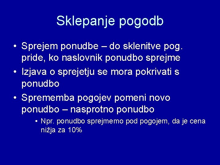 Sklepanje pogodb • Sprejem ponudbe – do sklenitve pog. pride, ko naslovnik ponudbo sprejme