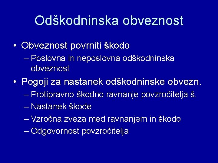 Odškodninska obveznost • Obveznost povrniti škodo – Poslovna in neposlovna odškodninska obveznost • Pogoji