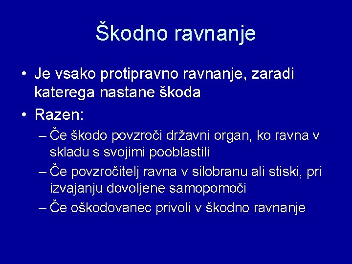 Škodno ravnanje • Je vsako protipravno ravnanje, zaradi katerega nastane škoda • Razen: –