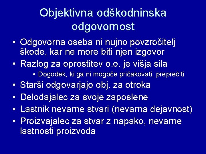 Objektivna odškodninska odgovornost • Odgovorna oseba ni nujno povzročitelj škode, kar ne more biti