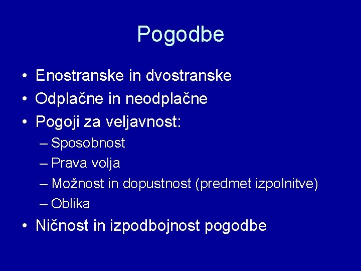 Pogodbe • Enostranske in dvostranske • Odplačne in neodplačne • Pogoji za veljavnost: –