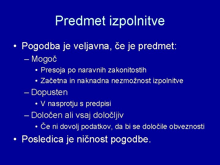 Predmet izpolnitve • Pogodba je veljavna, če je predmet: – Mogoč • Presoja po